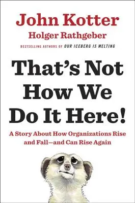 So machen wir das hier nicht! Eine Geschichte darüber, wie Organisationen aufsteigen und fallen - und wieder aufsteigen können - That's Not How We Do It Here!: A Story about How Organizations Rise and Fall--And Can Rise Again