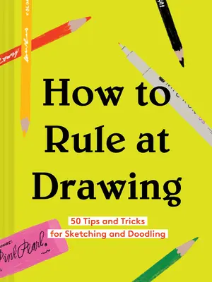 Wie man beim Zeichnen die Oberhand gewinnt: 50 Tipps und Tricks zum Skizzieren und Doodling (Sketching for Beginners Book, Learn How to Draw and Sketch) - How to Rule at Drawing: 50 Tips and Tricks for Sketching and Doodling (Sketching for Beginners Book, Learn How to Draw and Sketch)