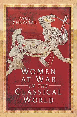 Frauen im Krieg in der Klassischen Welt - Women at War in the Classical World