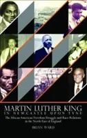 Martin Luther King - In Newcastle Upon Tyne: Der afroamerikanische Freiheitskampf und die Beziehungen zwischen den Ethnien im Nordosten von England - Martin Luther King - In Newcastle Upon Tyne: The African American Freedom Struggle and Race Relations in the North East of England