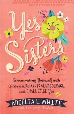 Ja-Schwestern: Umgeben Sie sich mit Frauen, die Sie bestätigen, ermutigen und herausfordern - Yes Sisters: Surrounding Yourself with Women Who Affirm, Encourage, and Challenge You