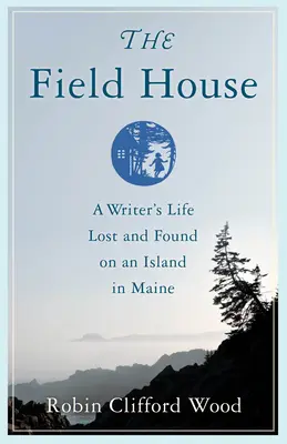 Das Feldhaus: Das verlorene und gefundene Leben eines Schriftstellers auf einer Insel in Maine - The Field House: A Writer's Life Lost and Found on an Island in Maine