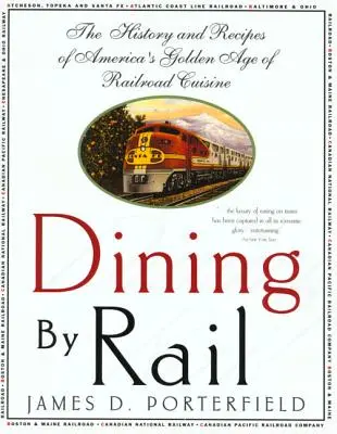Dining by Rail: Geschichte und Rezepte aus Amerikas goldenem Zeitalter der Eisenbahn-Küche - Dining by Rail: The History and Recipes of America's Golden Age of Railroad Cuisine