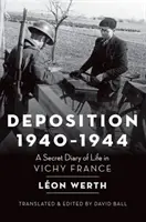 Ablagerung 1940-1944: Ein geheimes Tagebuch über das Leben in Vichy-Frankreich - Deposition 1940-1944: A Secret Diary of Life in Vichy France