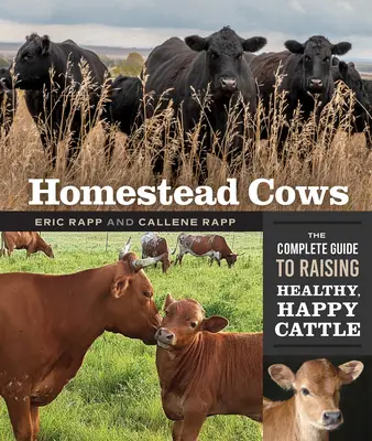 Kühe auf dem Bauernhof: Der vollständige Leitfaden für die Aufzucht gesunder, glücklicher Rinder - Homestead Cows: The Complete Guide to Raising Healthy, Happy Cattle