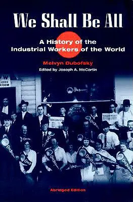 Wir werden alle sein: Eine Geschichte der Industrial Workers of the World (Gekürzte Ausgabe) - We Shall Be All: A History of the Industrial Workers of the World (Abridged Ed.)