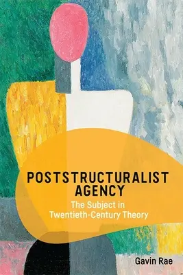 Poststrukturalistisches Handeln: Das Subjekt in der Theorie des zwanzigsten Jahrhunderts - Poststructuralist Agency: The Subject in Twentieth-Century Theory