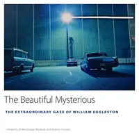 Das schöne Geheimnisvolle: Der außergewöhnliche Blick von William Eggleston - The Beautiful Mysterious: The Extraordinary Gaze of William Eggleston