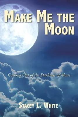 Mach mir den Mond: Aus der Dunkelheit des Missbrauchs herauskommen - Make Me the Moon: Coming Out of the Darkness of Abuse