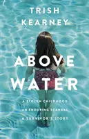 Über Wasser - Eine gestohlene Kindheit, ein andauernder Skandal, die Geschichte eines Überlebenden - Above Water - A Stolen Childhood, An Enduring Scandal, A Survivor's Story