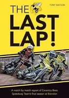 Letzte Runde! - Ein Bericht über die letzte Saison des Coventry Bees Speedway Teams in Brandon, Spiel für Spiel - Last Lap! - A Match by Match Report of Coventry Bees Speedway Team's Final Season at Brandon