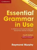 Essential Grammar in Use Without Answers: Ein Nachschlagewerk und Übungsbuch für Grundschüler der englischen Sprache - Essential Grammar in Use Without Answers: A Reference and Practice Book for Elementary Learners of English