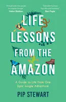 Lebenslektionen aus dem Amazonas - Ein Leitfaden für das Leben aus einem epischen Dschungelabenteuer - Life Lessons From the Amazon - A Guide to Life From One Epic Jungle Adventure