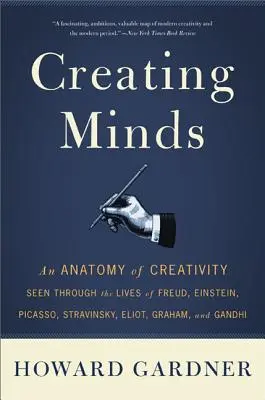 Schöpferische Köpfe: Eine Anatomie der Kreativität anhand der Leben von Freud, Einstein, Picasso, Strawinsky, Eliot, Graham und Ghandi - Creating Minds: An Anatomy of Creativity Seen Through the Lives of Freud, Einstein, Picasso, Stravinsky, Eliot, Graham, and Ghandi