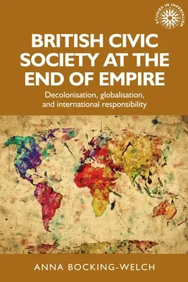 Die britische Zivilgesellschaft am Ende des Empire: Dekolonisierung, Globalisierung und internationale Verantwortung - British Civic Society at the End of Empire: Decolonisation, Globalisation, and International Responsibility