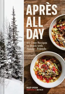 Apres All Day: 65+ Gemütliche Rezepte für Familie und Freunde - Apres All Day: 65+ Cozy Recipes to Share with Family and Friends