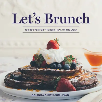Let's Brunch: 100 Rezepte für die beste Mahlzeit der Woche - Let's Brunch: 100 Recipes for the Best Meal of the Week