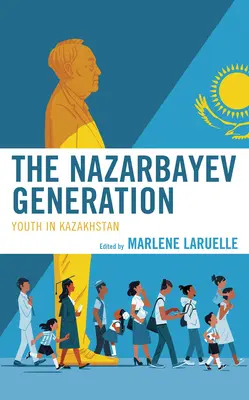 Die Generation Nasarbajew: Die Jugend in Kasachstan - The Nazarbayev Generation: Youth in Kazakhstan