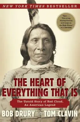 Das Herz von allem, was ist: Die unerzählte Geschichte von Red Cloud, einer amerikanischen Legende - The Heart of Everything That Is: The Untold Story of Red Cloud, an American Legend