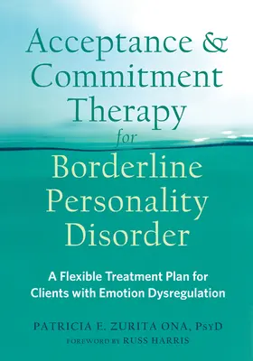 Akzeptanz- und Selbstverpflichtungstherapie bei Borderline-Persönlichkeitsstörung: Ein flexibler Behandlungsplan für Klienten mit Emotionsdysregulation - Acceptance and Commitment Therapy for Borderline Personality Disorder: A Flexible Treatment Plan for Clients with Emotion Dysregulation