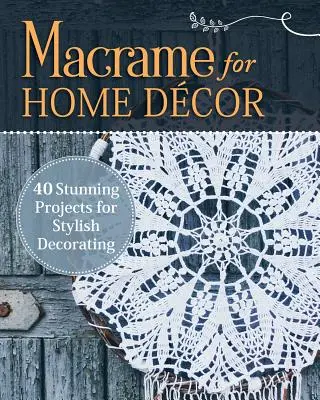 Makramee für Heimdekoration: 40 atemberaubende Projekte für stilvolles Dekorieren - Macrame for Home Decor: 40 Stunning Projects for Stylish Decorating