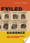 Fehlgeschlagene Beweise: Warum sich die Strafverfolgung der Wissenschaft widersetzt - Failed Evidence: Why Law Enforcement Resists Science