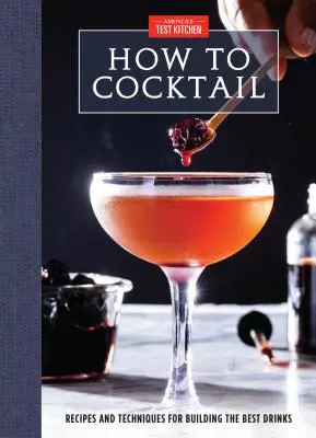 Wie man Cocktails macht: Rezepte und Techniken für die Herstellung der besten Drinks - How to Cocktail: Recipes and Techniques for Building the Best Drinks