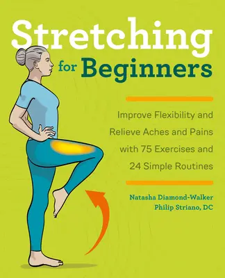 Stretching für Anfänger: Verbesserung der Flexibilität und Linderung von Schmerzen mit 100 Übungen und 25 einfachen Routinen - Stretching for Beginners: Improve Flexibility and Relieve Aches and Pains with 100 Exercises and 25 Simple Routines