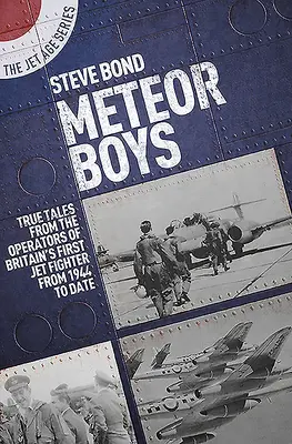 Meteor Boys: Wahre Geschichten von britischen Operateuren von Großbritanniens erstem Düsenjäger - von 1944 bis heute - Meteor Boys: True Tales from UK Operators of Britain's First Jet Fighter - From 1944 to Date