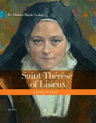 Die heilige Thrse von Lisieux: Von der Liebe leben - Saint Thrse of Lisieux: Living on Love
