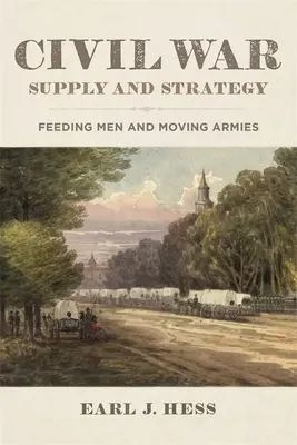 Versorgung und Strategie im Bürgerkrieg: Männer ernähren und Armeen bewegen - Civil War Supply and Strategy: Feeding Men and Moving Armies