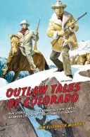 Gesetzlose Geschichten aus Colorado: Wahre Geschichten über die berüchtigtsten Gauner, Verbrecher und Halsabschneider des Hundertjährigen Staates - Outlaw Tales of Colorado: True Stories of the Centennial State's Most Infamous Crooks, Culprits, and Cutthroats