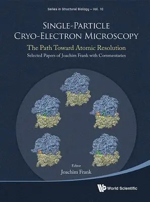 Einzelteilchen-Kryo-Elektronenmikroskopie: Der Weg zur atomaren Auflösung / Ausgewählte Aufsätze von Joachim Frank mit Kommentaren - Single-Particle Cryo-Electron Microscopy: The Path Toward Atomic Resolution/ Selected Papers of Joachim Frank with Commentaries