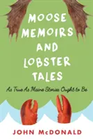 Elch-Memoiren und Hummer-Geschichten: So wahr wie die Geschichten aus Maine sein sollten - Moose Memoirs and Lobster Tales: As True as Maine Stories Ought to Be