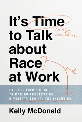 Es ist an der Zeit, am Arbeitsplatz über Ethnie zu sprechen: Der Leitfaden für jede Führungskraft, um in Sachen Vielfalt, Gleichberechtigung und Eingliederung Fortschritte zu erzielen - It's Time to Talk about Race at Work: Every Leader's Guide to Making Progress on Diversity, Equity, and Inclusion