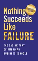 Nichts ist so erfolgreich wie das Scheitern: Die traurige Geschichte der amerikanischen Business Schools - Nothing Succeeds Like Failure: The Sad History of American Business Schools