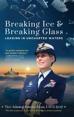 Eis brechen und Glas zerbrechen: Führen in unerforschten Gewässern (Stosz Uscg (Ret) Vice Admiral Sandra) - Breaking Ice and Breaking Glass: Leading in Uncharted Waters (Stosz Uscg (Ret) Vice Admiral Sandra)