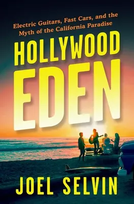 Hollywood Eden: Elektrische Gitarren, schnelle Autos und der Mythos des kalifornischen Paradieses - Hollywood Eden: Electric Guitars, Fast Cars, and the Myth of the California Paradise