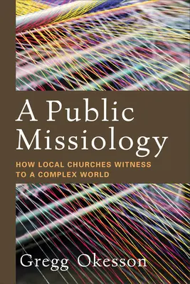 Öffentliche Missionswissenschaft: Wie Ortskirchen in einer komplexen Welt Zeugnis ablegen - A Public Missiology: How Local Churches Witness to a Complex World