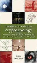 Der Weiser Field Guide zur Kryptozoologie: Werwölfe, Drachen, Himmelsfische, Eidechsenmenschen und andere faszinierende Kreaturen - real und geheimnisvoll - The Weiser Field Guide to Cryptozoology: Werewolves, Dragons, Skyfish, Lizard Men, and Other Fascinating Creatures Real and Mysterious