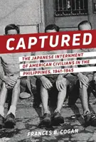 Gefangen: Die japanische Internierung von amerikanischen Zivilisten auf den Philippinen, 1941-1945 - Captured: The Japanese Internment of American Civilians in the Philippines, 1941-1945