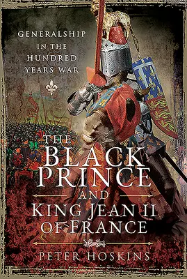 Der Schwarze Prinz und König Jean II. von Frankreich: Generalship im Hundertjährigen Krieg - The Black Prince and King Jean II of France: Generalship in the Hundred Years War
