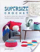 Supersize Crochet: 20 schnelle Häkelprojekte mit Super Chunky Yarn - Supersize Crochet: 20 Quick Crochet Projects Using Super Chunky Yarn