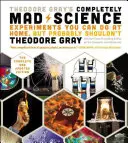 Theodore Gray's Völlig verrückte Wissenschaft: Experimente, die Sie zu Hause durchführen können, aber wahrscheinlich nicht sollten: Die vollständige und aktualisierte Ausgabe - Theodore Gray's Completely Mad Science: Experiments You Can Do at Home But Probably Shouldn't: The Complete and Updated Edition