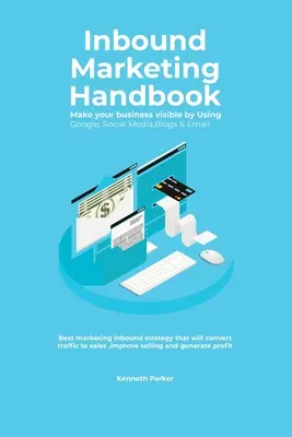 Inbound-Marketing-Handbuch Machen Sie Ihr Unternehmen mit Google, Social Media, Blogs und E-Mail sichtbar. Die beste Inbound-Marketing-Strategie, die Kunden anspricht - Inbound Marketing Handbook Make your business visible Using Google, Social Media, Blogs & Email. Best marketing inbound strategy that will convert tra