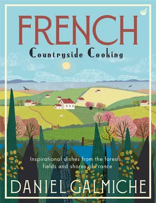 Französische Landhausküche: Inspirierende Gerichte aus den Wäldern, Feldern und an den Küsten Frankreichs - French Countryside Cooking: Inspirational Dishes from the Forests, Fields and Shores of France