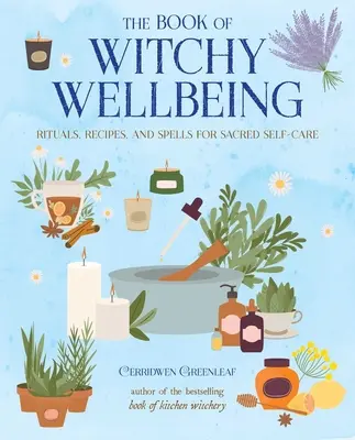 Das Buch des hexenhaften Wohlbefindens: Rituale, Rezepte und Zaubersprüche für die heilige Selbstfürsorge - The Book of Witchy Wellbeing: Rituals, Recipes, and Spells for Sacred Self-Care