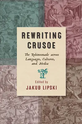 Crusoe neu schreiben: Die Robinsonade in verschiedenen Sprachen, Kulturen und Medien - Rewriting Crusoe: The Robinsonade Across Languages, Cultures, and Media