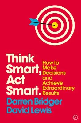 Think Smart, ACT Smart: Wie Sie Entscheidungen treffen und außergewöhnliche Ergebnisse erzielen - Think Smart, ACT Smart: How to Make Decisions and Achieve Extraordinary Results