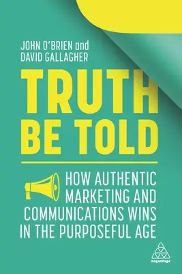 Truth Be Told: Wie authentisches Marketing und Kommunikation im zielgerichteten Zeitalter gewinnen - Truth Be Told: How Authentic Marketing and Communications Wins in the Purposeful Age